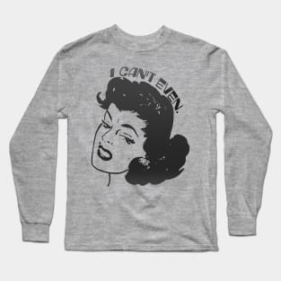 I can't even. Long Sleeve T-Shirt